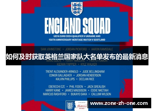 如何及时获取英格兰国家队大名单发布的最新消息 如何及时获取英格兰国家队大名单发布的最新消息
