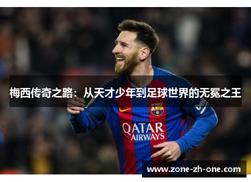 梅西传奇之路:从天才少年到足球世界的无冕之王 梅西传奇之路:从天才少年到足球世界的无冕之王