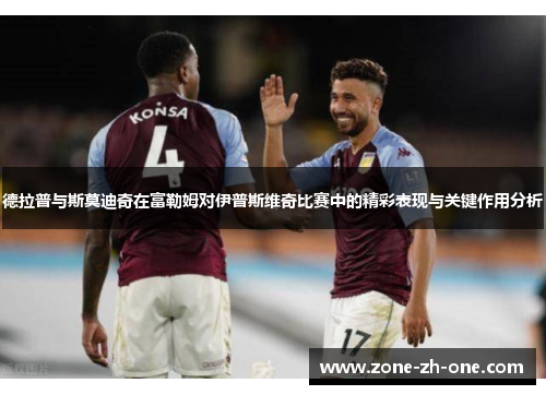 德拉普与斯莫迪奇在富勒姆对伊普斯维奇比赛中的精彩表现与关键作用分析