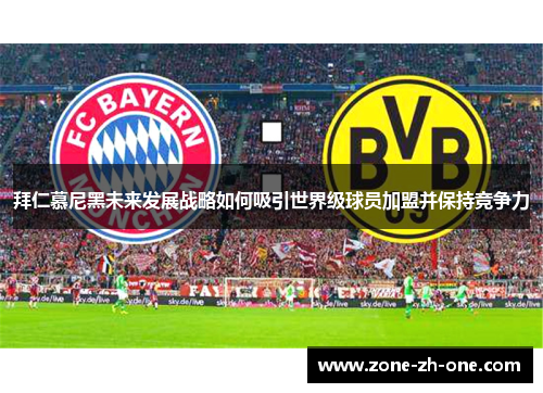 拜仁慕尼黑未来发展战略如何吸引世界级球员加盟并保持竞争力