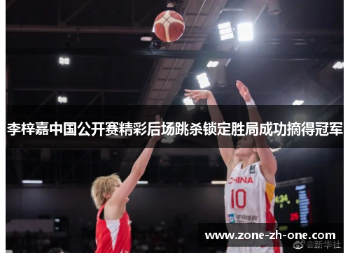 李梓嘉中国公开赛精彩后场跳杀锁定胜局成功摘得冠军